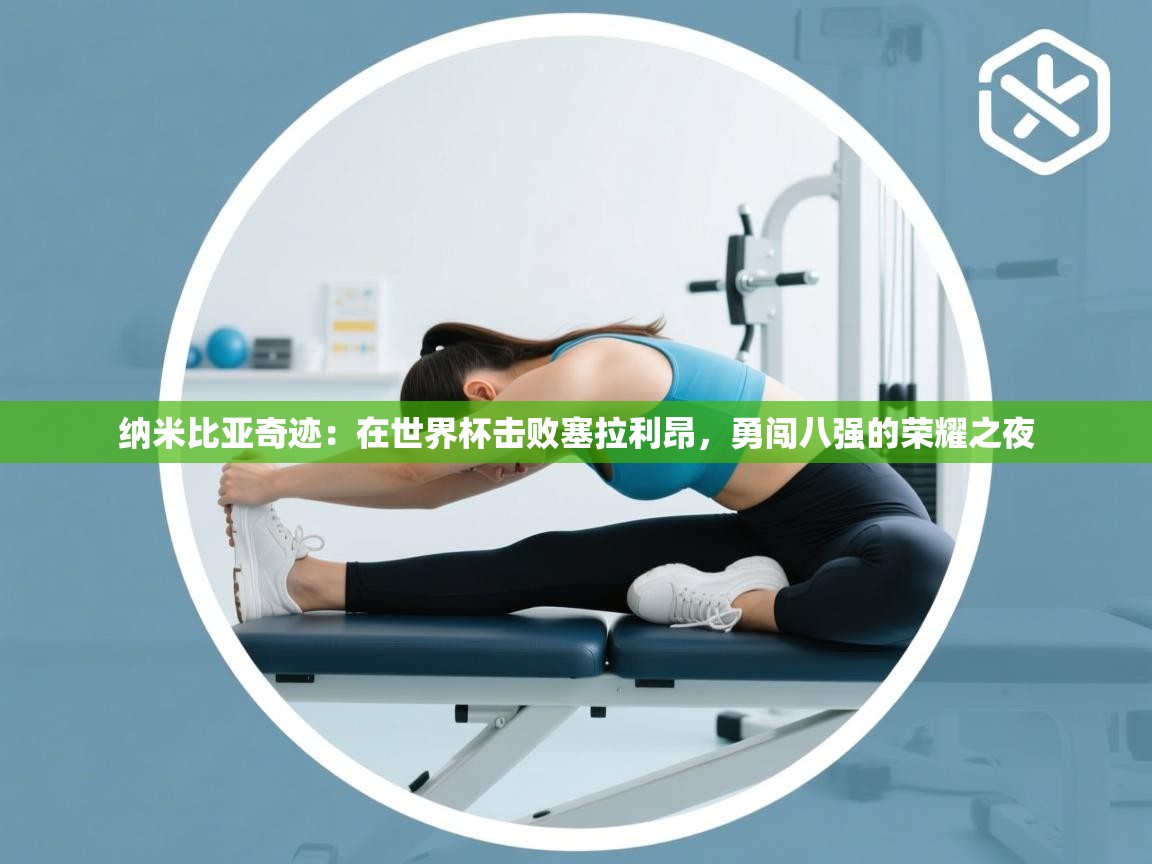 纳米比亚奇迹：在世界杯击败塞拉利昂，勇闯八强的荣耀之夜  第2张