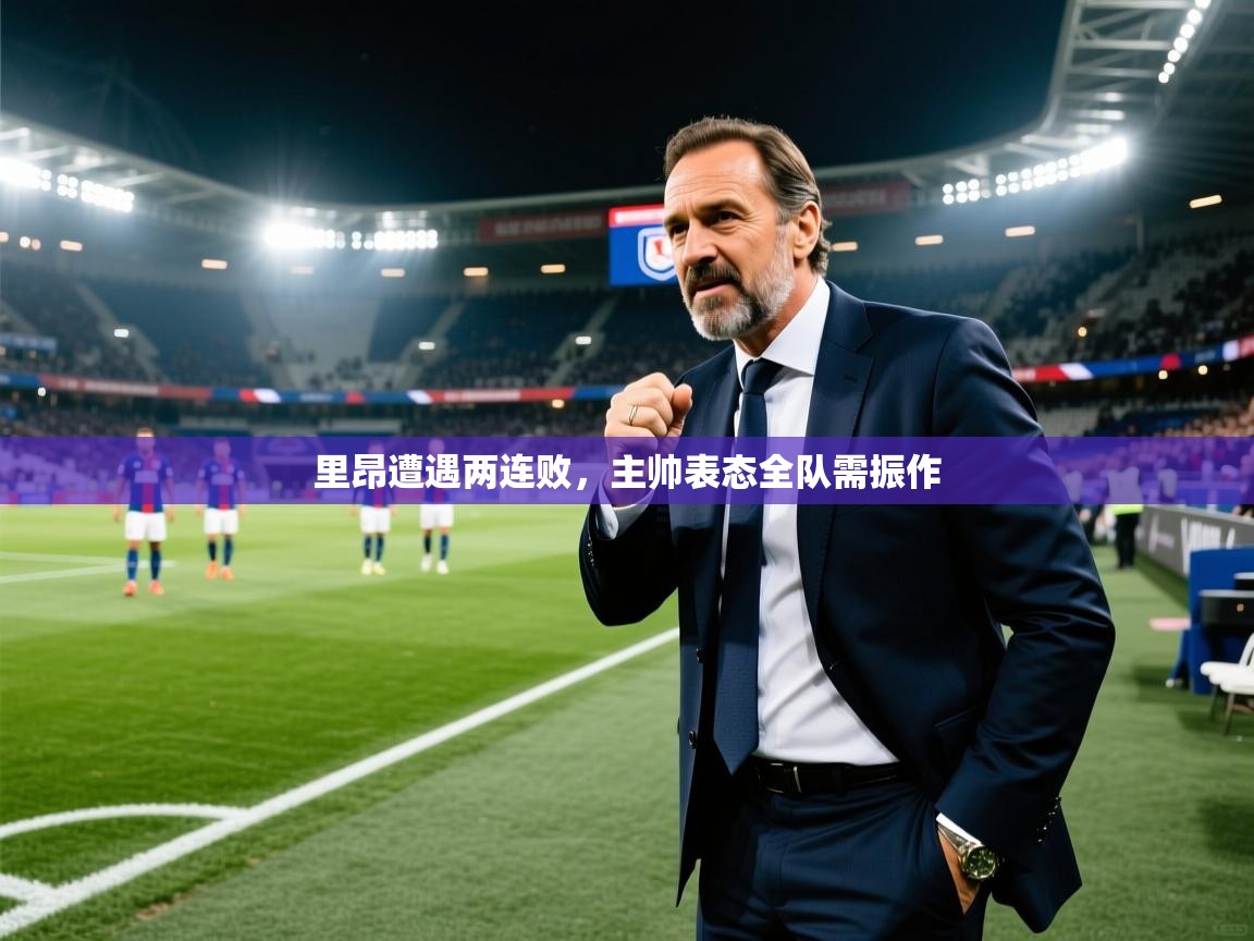 里昂遭遇两连败，主帅表态全队需振作  第2张